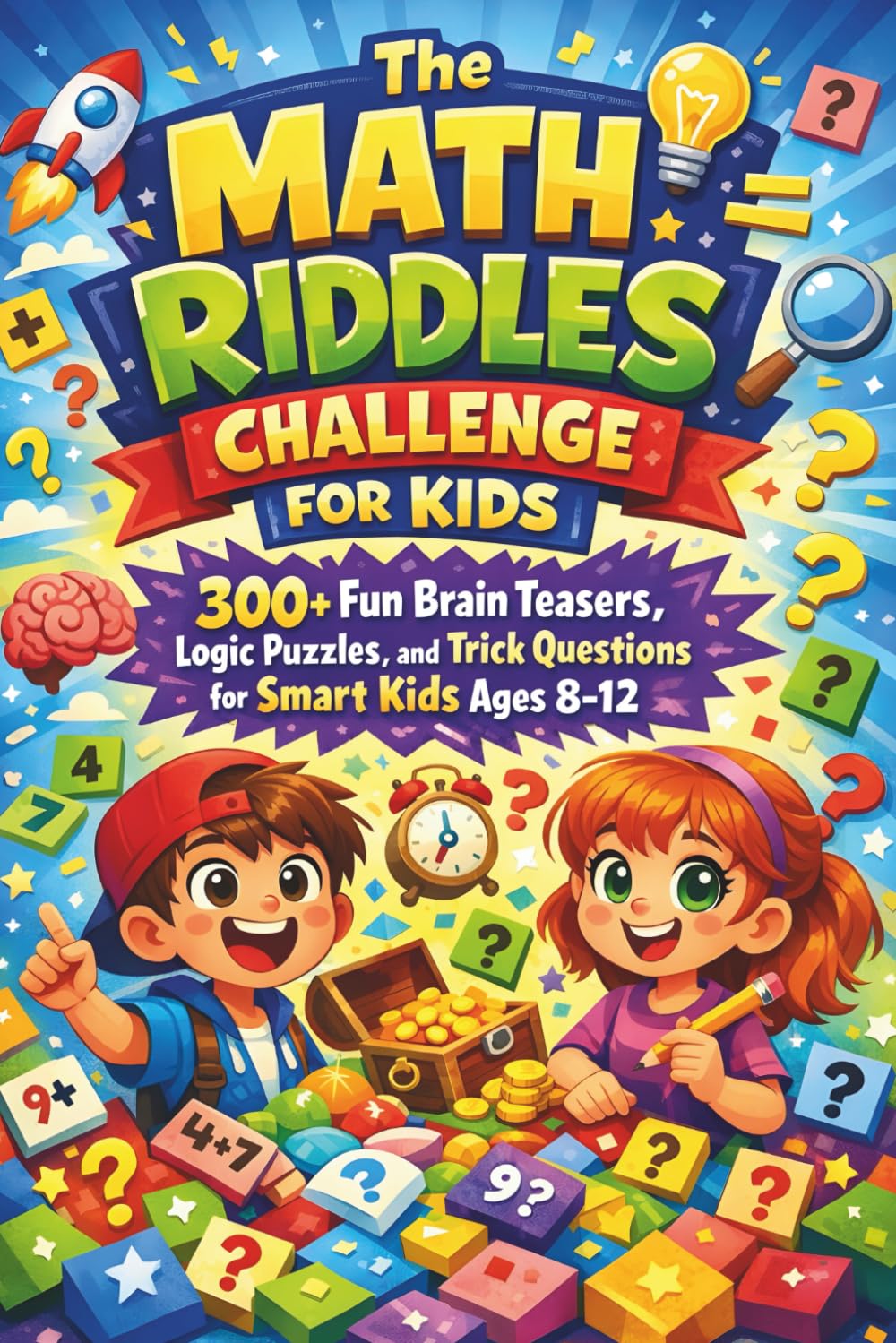 The Math Riddles Challenge for Kids: 300+ Fun Brain Teasers, Logic Puzzles, and Trick Questions for Smart Kids Ages 8-12