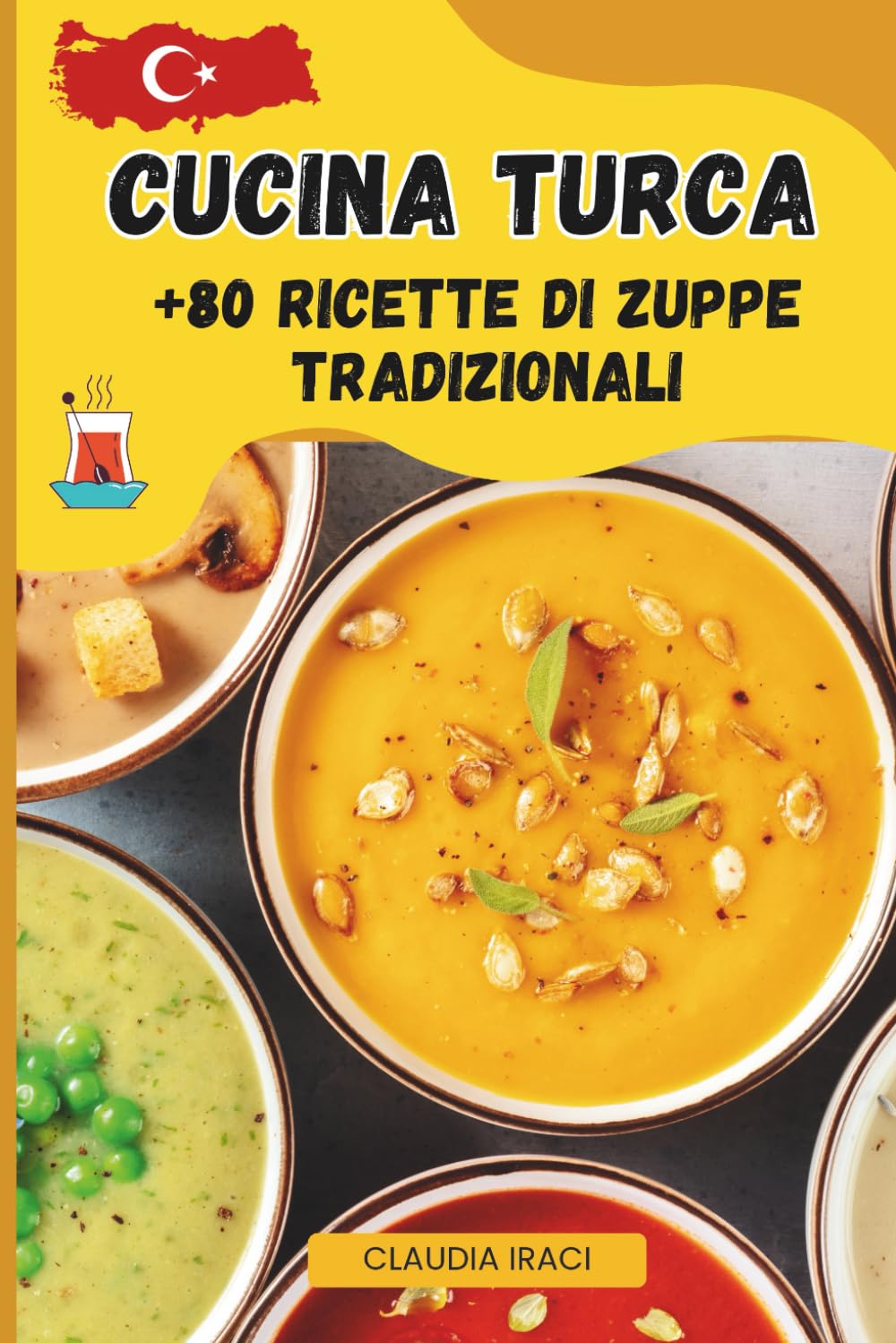 CUCINA TURCA: 80 Ricette Di zuppe Tradizionali, Facili e Sostanziose da Preparare a Casa