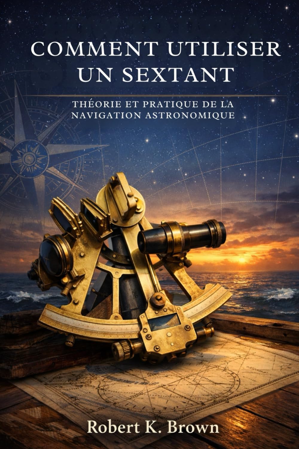 COMMENT UTILISER UN SEXTANT: Théorie et pratique de la navigation astronomique
