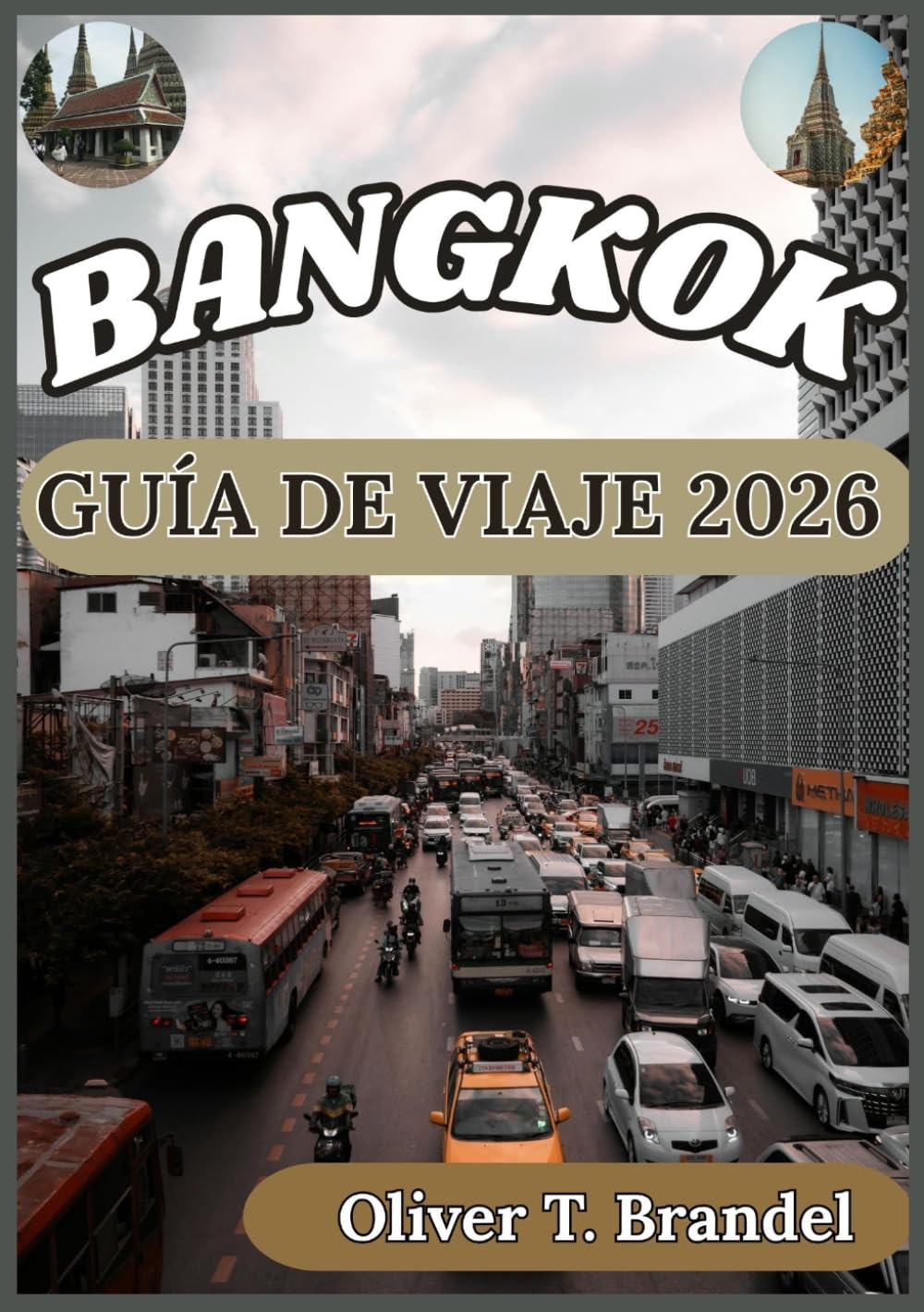 BANGKOK GUÍA DE VIAJE 2026: Una guía práctica y fundamentada para explorar Bangkok con perspectiva cultural, planificación inteligente y conocimiento ... de navegación mundial de Oliver T. Brandel)