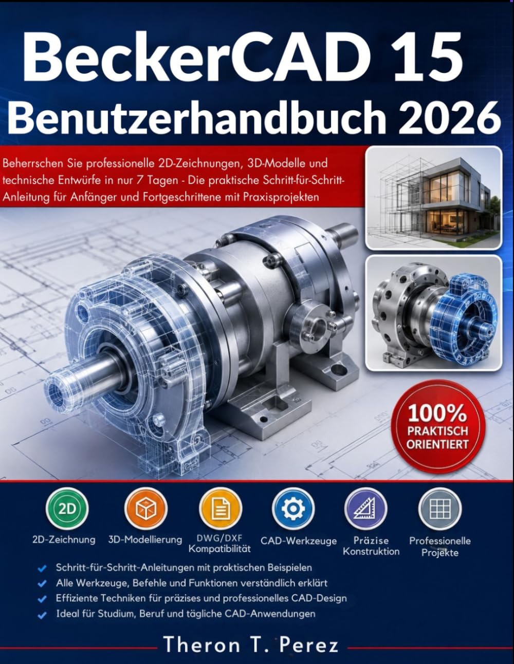 BeckerCAD 15 Benutzerhandbuch 2026: Beherrschen Sie professionelle 2D-Zeichnungen, 3D-Modelle und technische Entwürfe in nur 7 Tagen - Die praktische ... und Fortgeschrittene mit Praxisprojekten