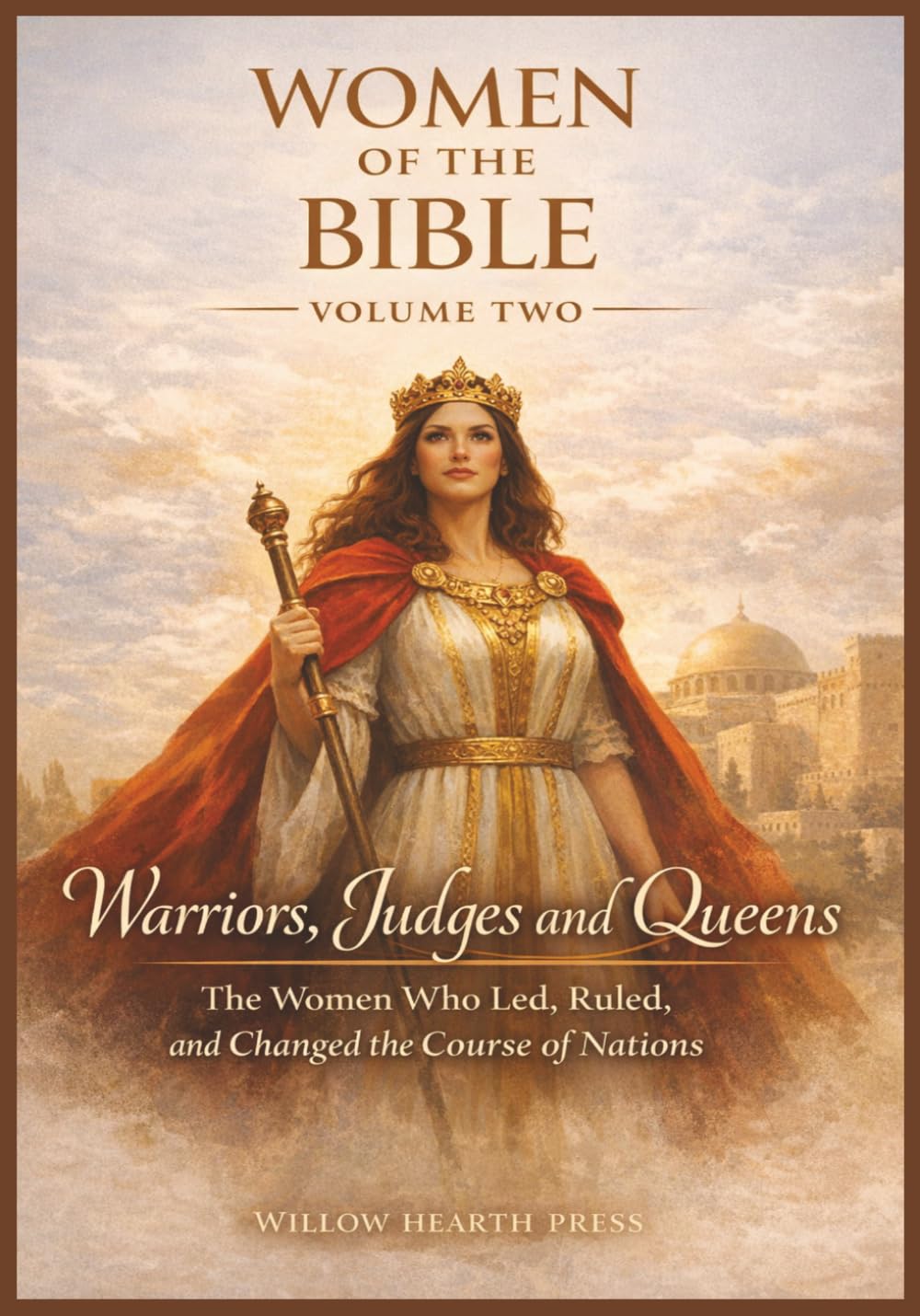 Women of the Bible - Volume Two: Warriors, Judges and Queens - The Women Who Led, Ruled, and Changed the Course of Nations