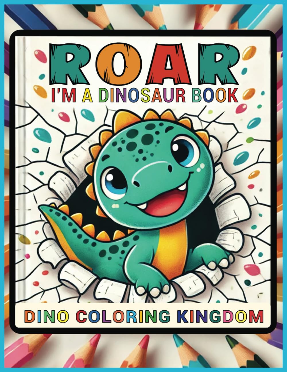 Roar I'm a Dinosaur Book: Dino Coloring Kingdom | Explore & Color a World of Cute and Fierce Dinosaurs