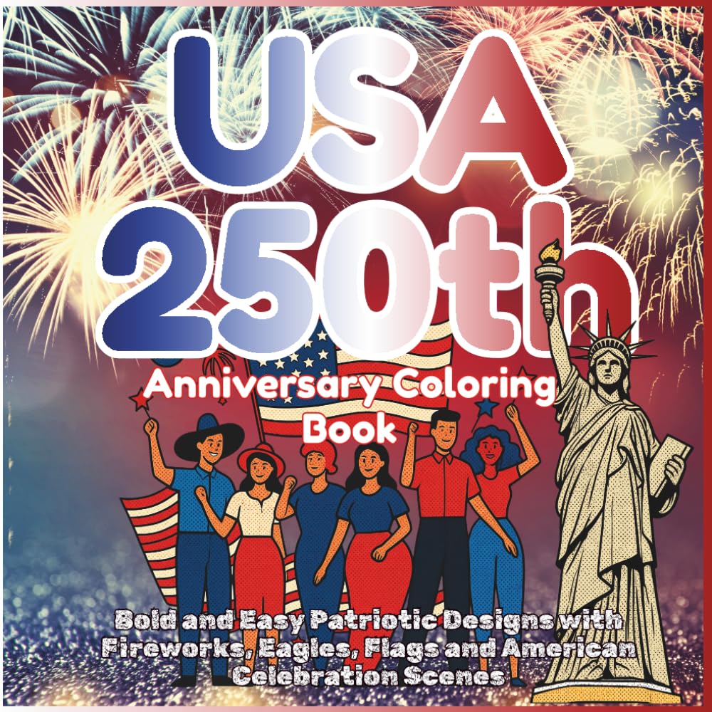 USA 250th Anniversary Coloring Book for Kids & Adults: Bold and Easy Patriotic Designs with Fireworks, Eagles, Flags and American Celebration Scenes