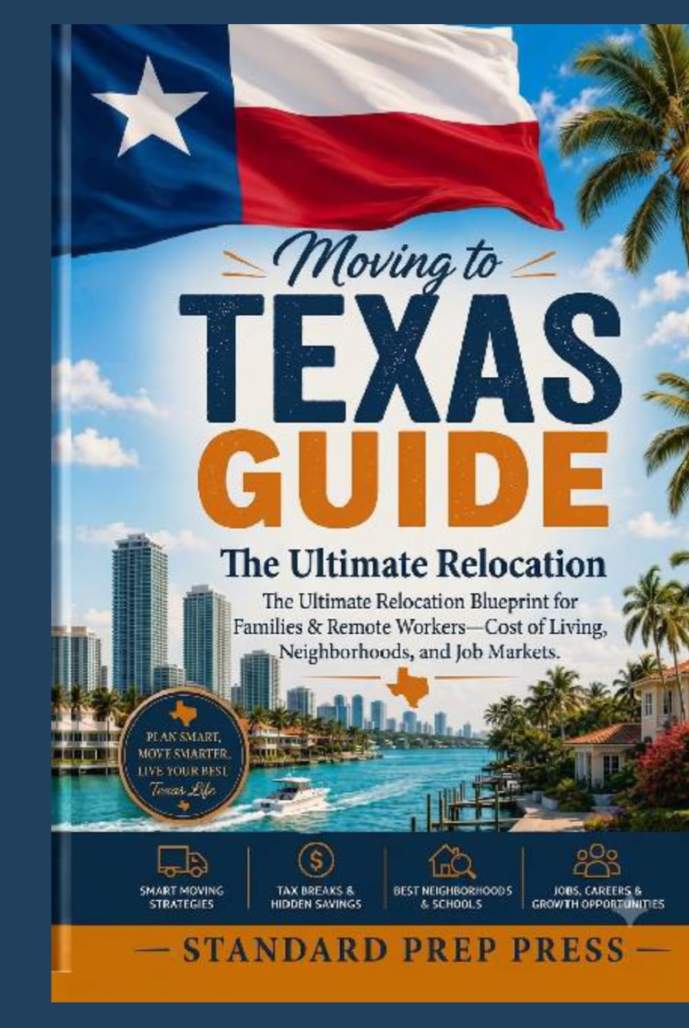 Moving to Texas Guide: The Ultimate Relocation Blueprint for Families & Remote Workers—Cost of Living, Neighborhoods, and Job Markets. (The Global Horizon Series)