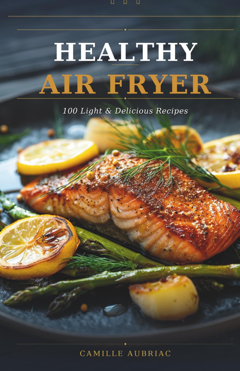 Healthy Air Fryer: 100 Light & Delicious Recipes