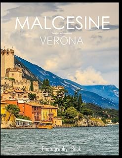 MALCESINE VERONA Photography Book: A Mind-Blowing Tour of Malcesine,Verona Photography Book: for People Of All Ages Who Love Tourism & Travel.....Relaxing & Meditation - Paperback.July 8,2023.