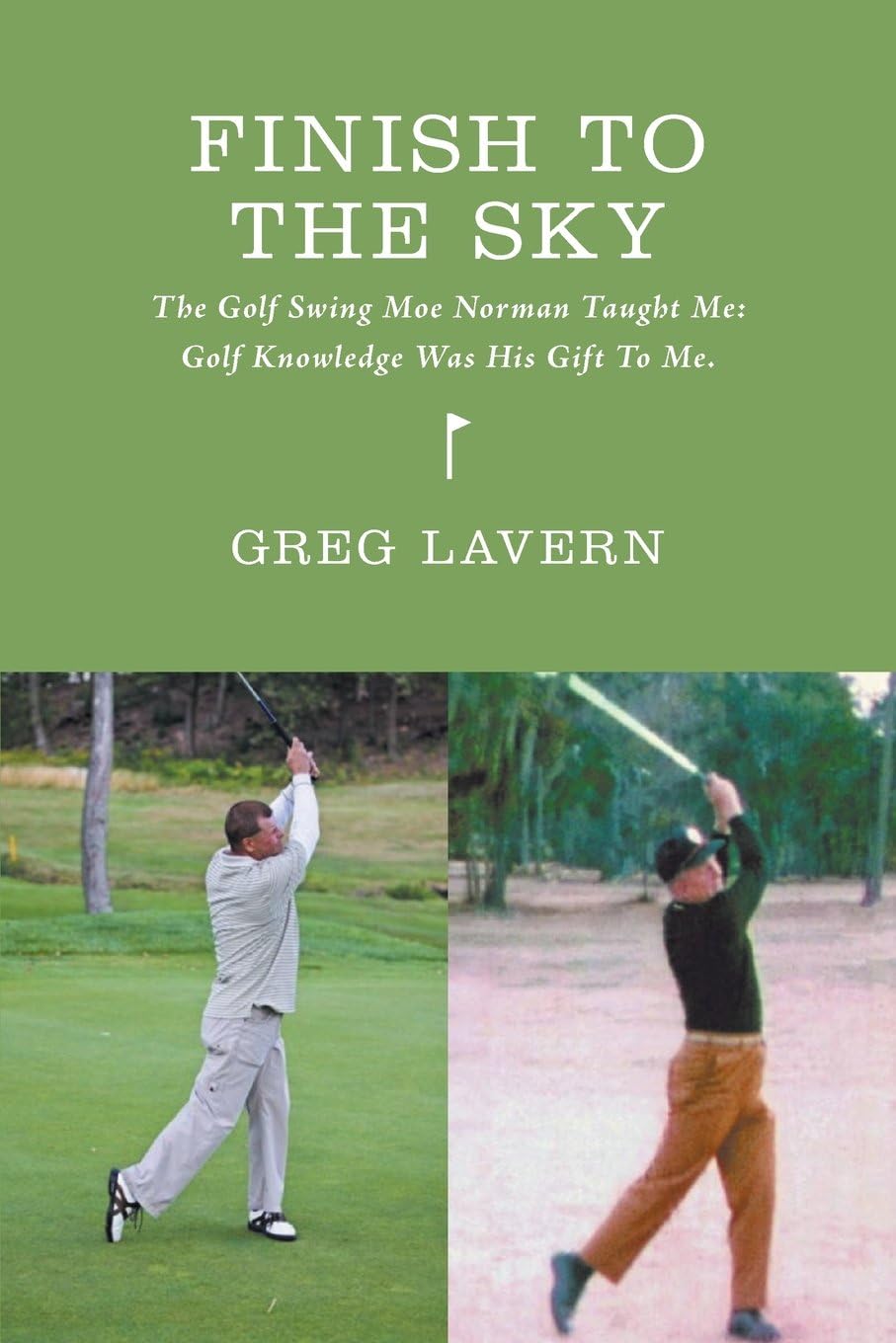 Finish to the Sky - The Golf Swing Moe Norman Taught Me: Golf Knowledge Was His Gift to Me. Paperback – May 26, 2014