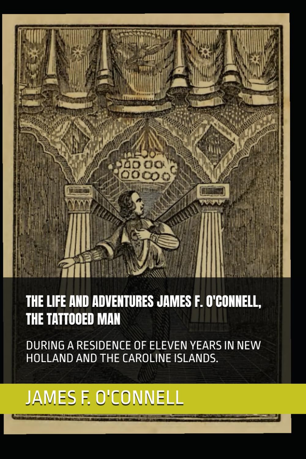 THE LIFE AND ADVENTURES JAMES F. O'CONNELL, THE TATTOOED MAN: DURING A RESIDENCE OF ELEVEN YEARS IN NEW HOLLAND AND THE CAROLINE ISLANDS.