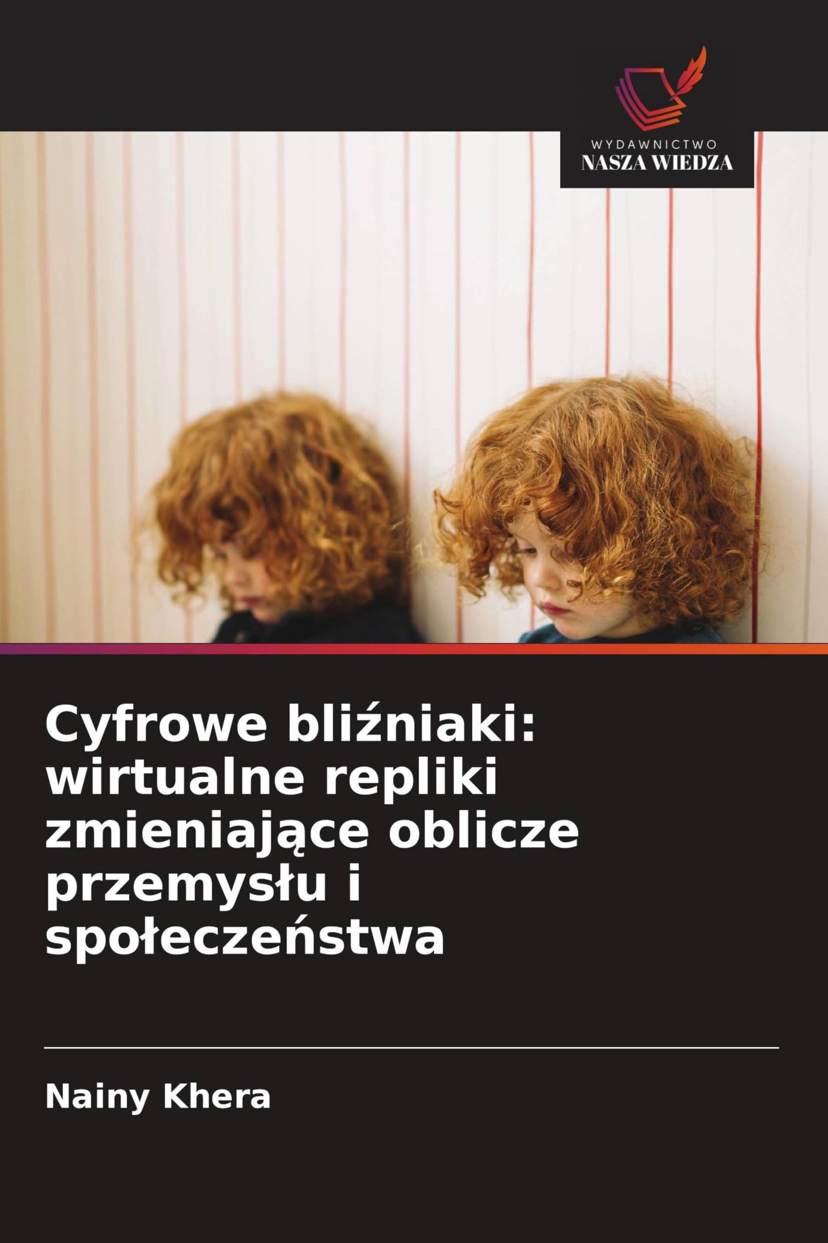 Cyfrowe bli¿niaki: wirtualne repliki zmieniaj¿ce oblicze przemys¿u i spo¿ecze¿stwa: wirtualne repliki zmieniające oblicze przemyslu i spoleczeństwa