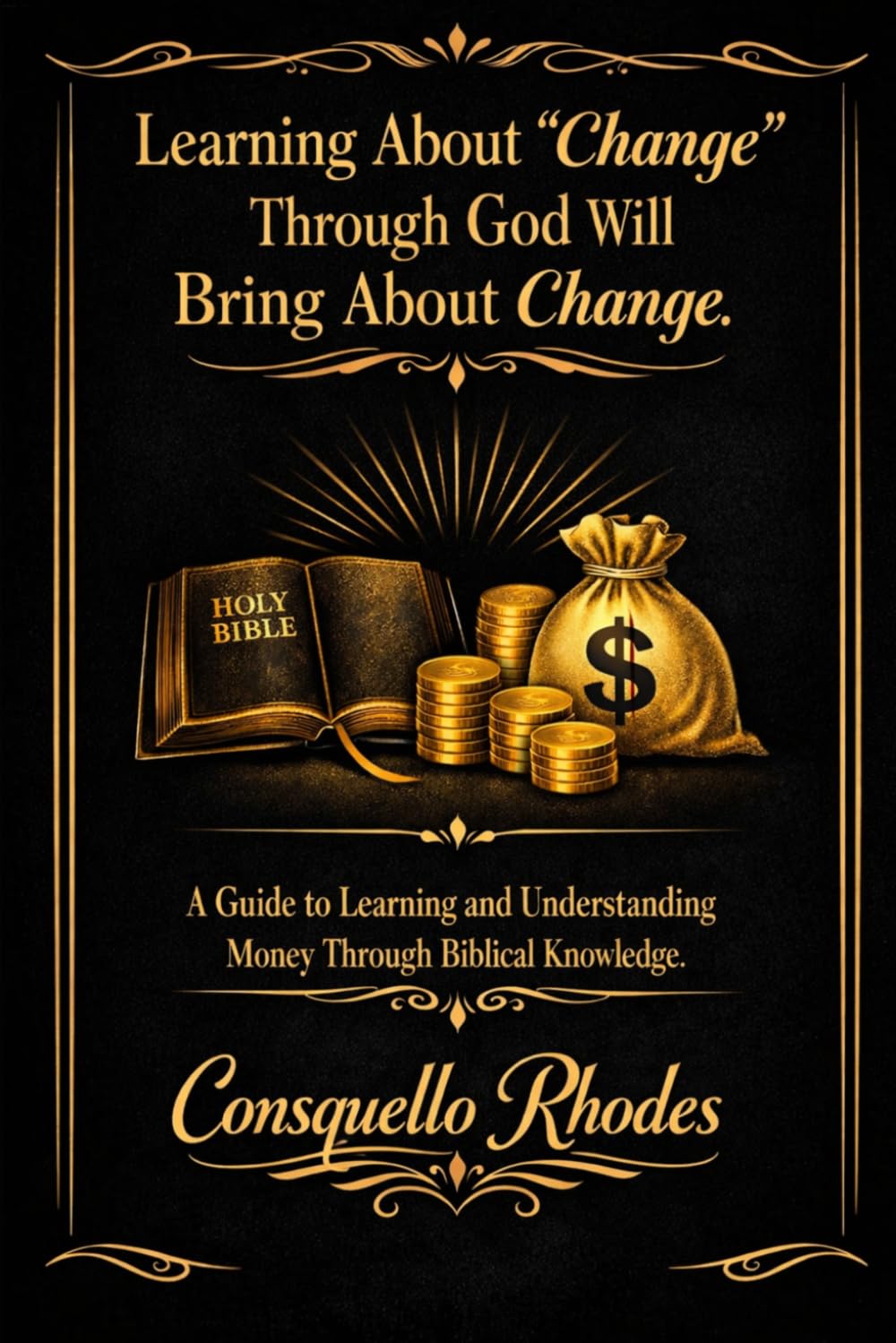 Learning About Change Through God Will Bring About Change: A Guide to Learning and Understanding Money Through Biblical Knowledge