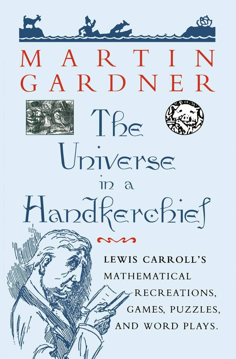 The Universe in a Handkerchief: Lewis Carrollโs Mathematical Recreations, Games, Puzzles, and Word Plays