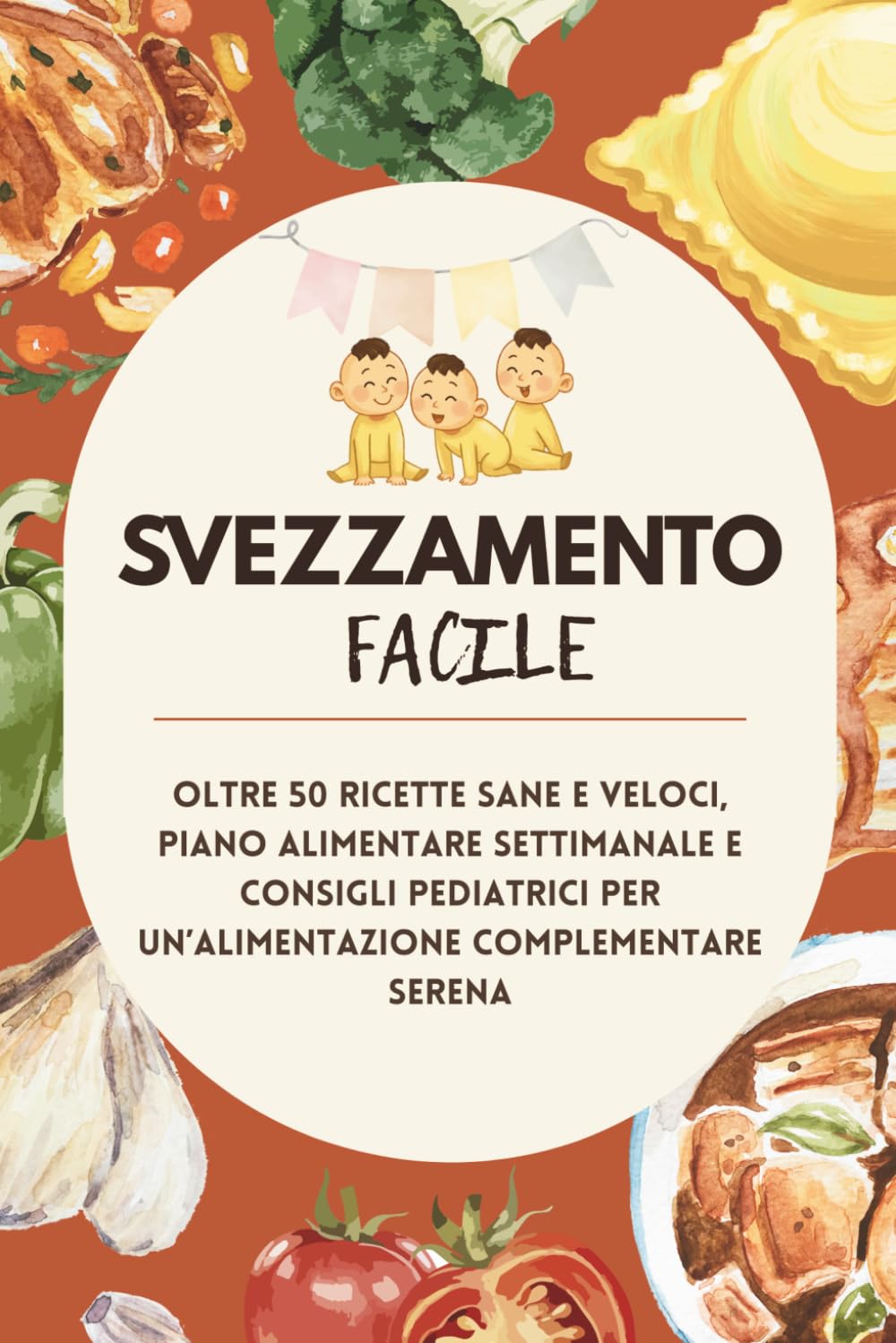 Svezzamento Facile: Oltre 50 Ricette Sane e Veloci, Piani Alimentari Settimanali e Consigli Pratici per un’Alimentazione Complementare Serena (6-12 Mesi)
