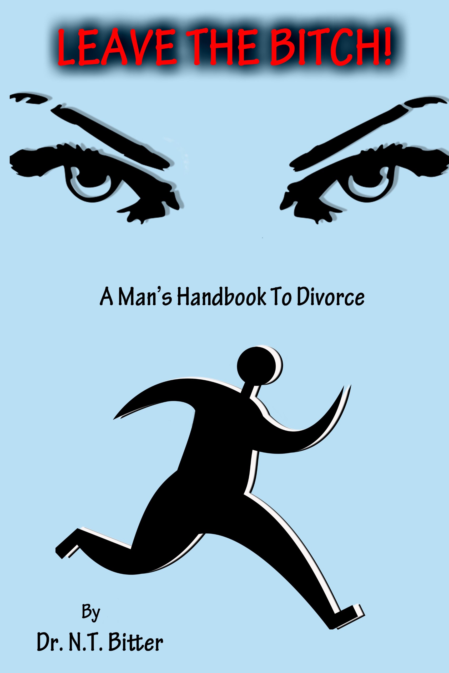 Leave The Bitch! A Man's Handbook To Divorce