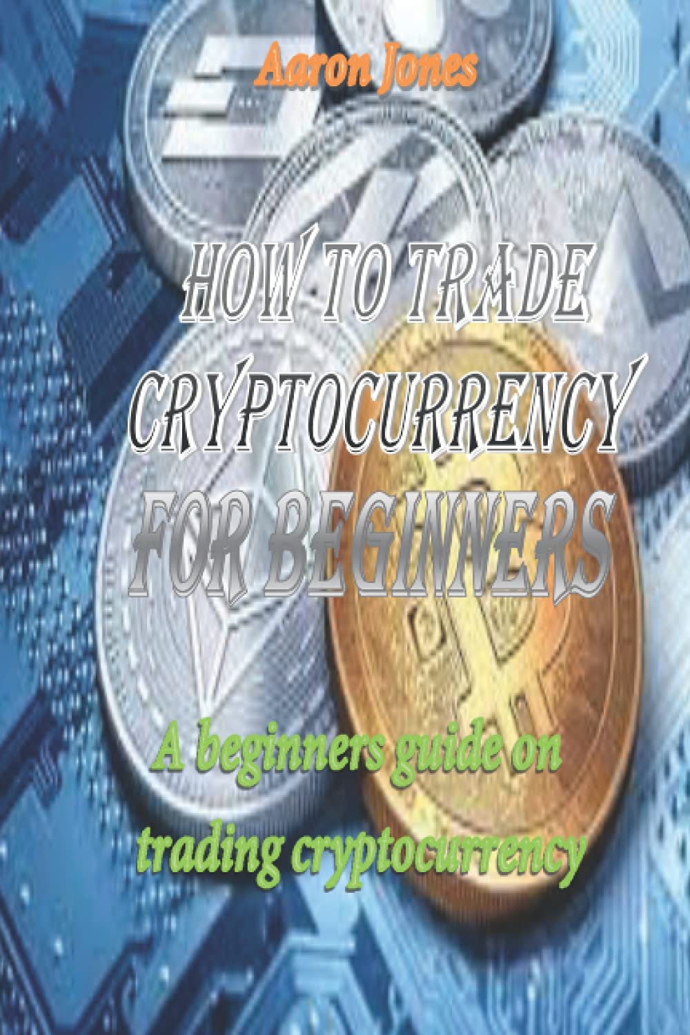 HOW TO TRADE CRYPTOCURRENCY FOR BEGINNERS by Jones, Aaron - Amazon.ae