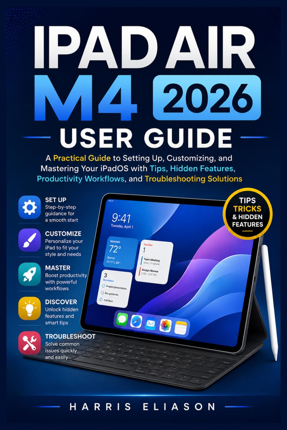 IPAD AIR M4 2026 USER GUIDE: A Practical Guide to Setting Up, Customizing, and Mastering Your iPadOS with Tips, Hidden Features, Productivity Workflows, and Troubleshooting Solutions
