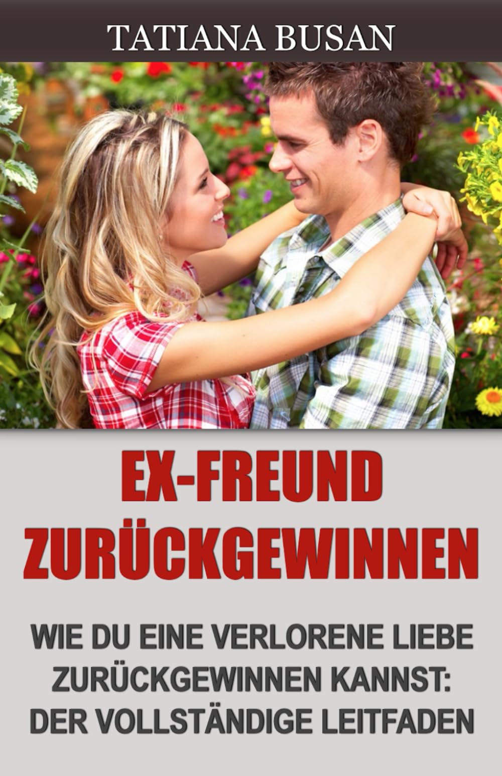 Ex-Freund zurückgewinnen: Einen Mann zurückgewinnen, der das Interesse an dir verloren hat; Das Interesse eines Mannes zurückgewinnen; Wie du deine Beziehung retten kannst; Unfehlbare Methode