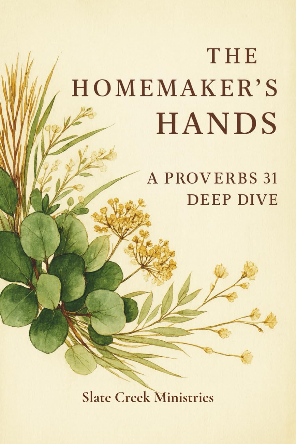 The Homemaker’s Hands: A Proverbs 31 Bible Study: A 7-Week Guide for Women Seeking Biblical Wisdom, Purpose, and Godly Homemaking