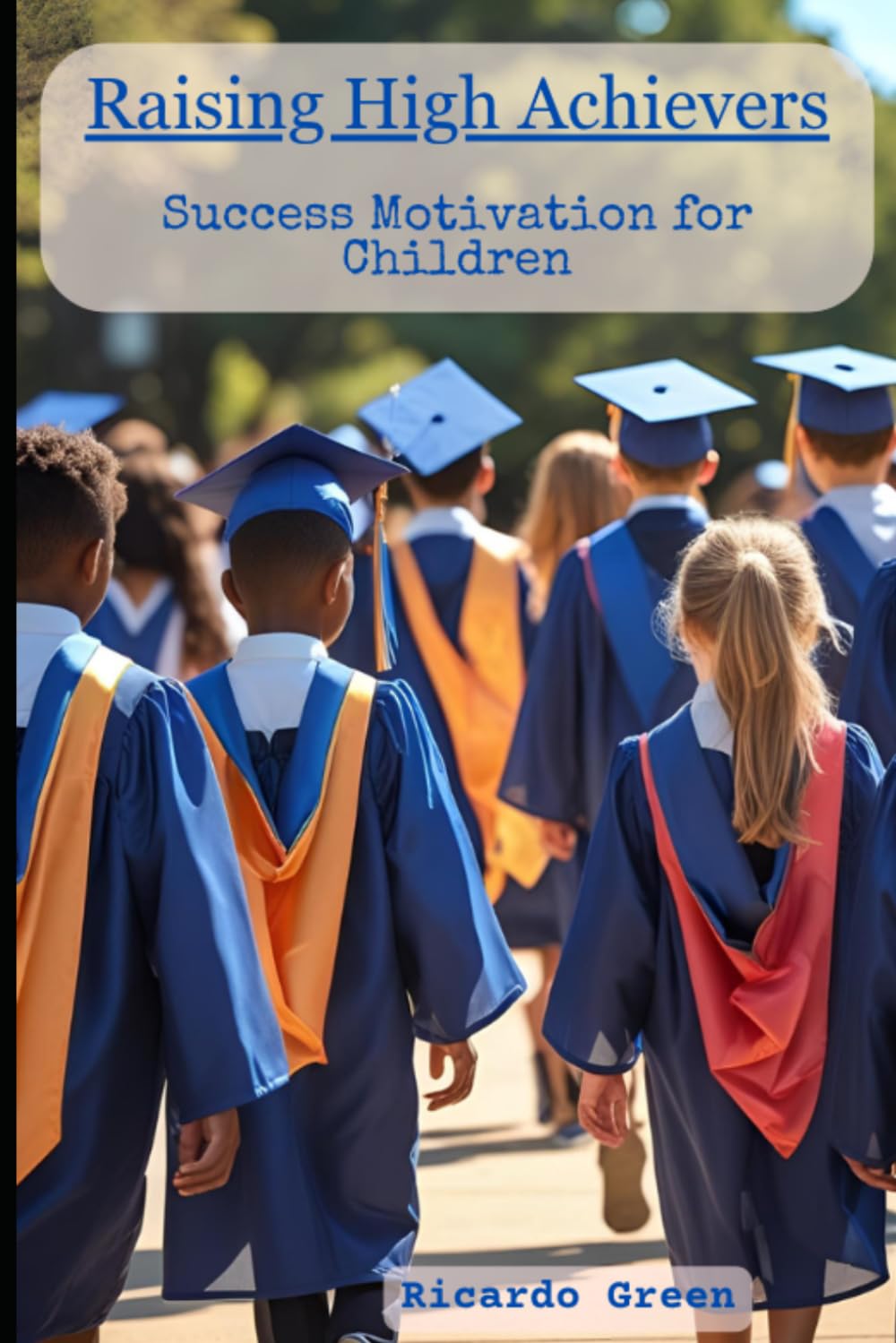 Raising High Achievers: Raising High Achievers with Purpose and Potential: Success Motivation for Children.