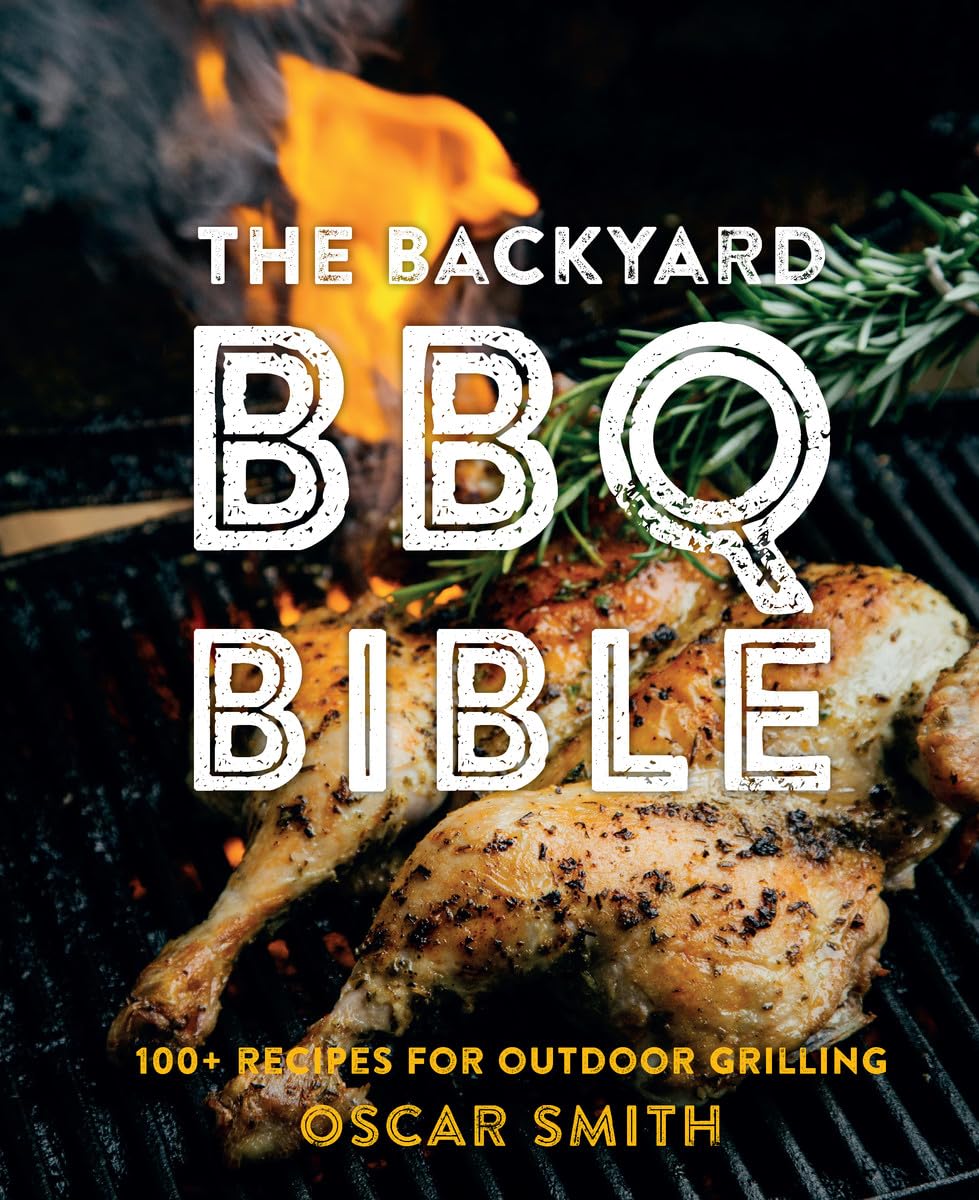 The Backyard BBQ Bible: 100+ recipes for outdoor grilling