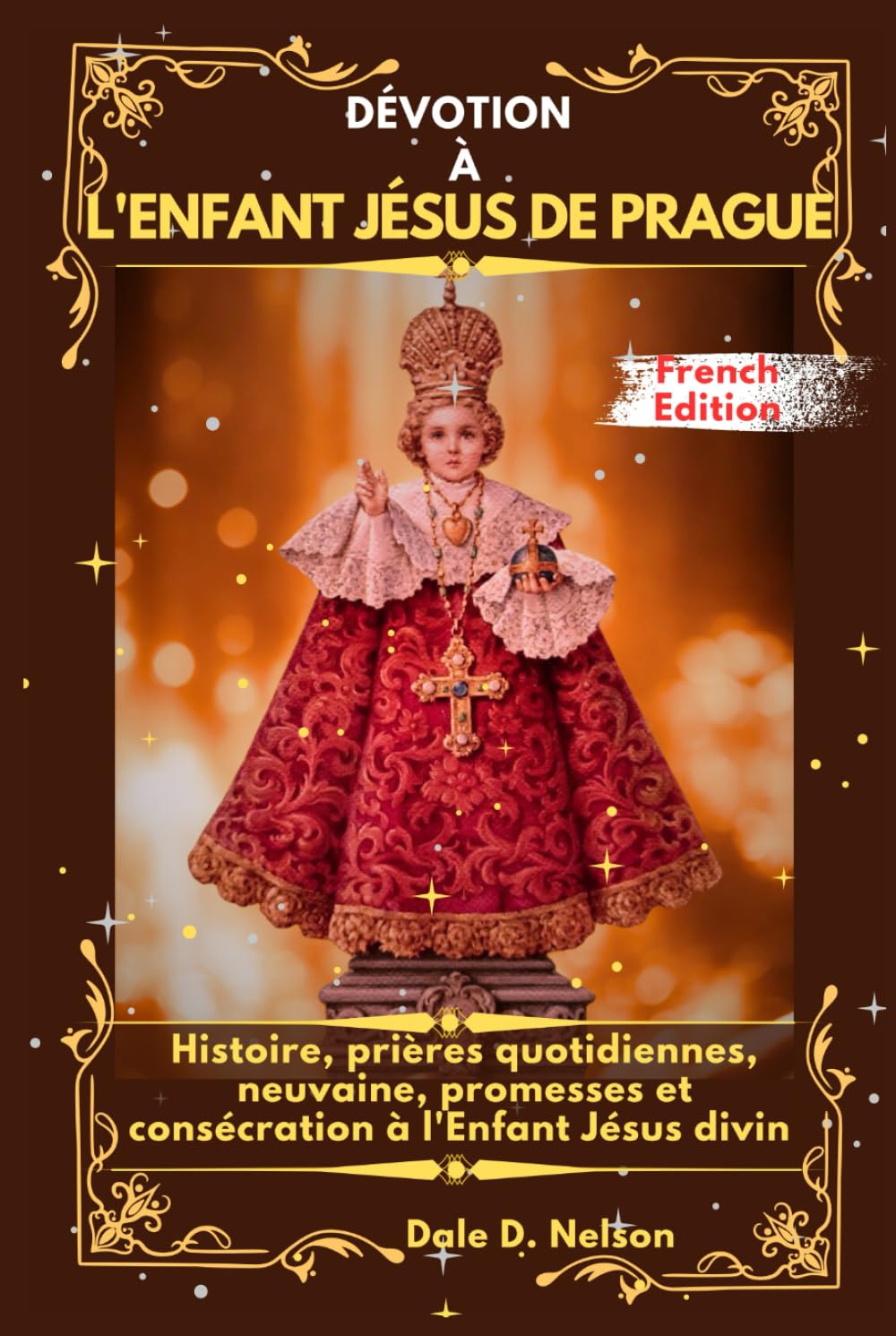 DÉVOTION À L'ENFANT JÉSUS DE PRAGUE: Histoire, prières quotidiennes, neuvaine, promesses et consécration à l'Enfant Jésus divin