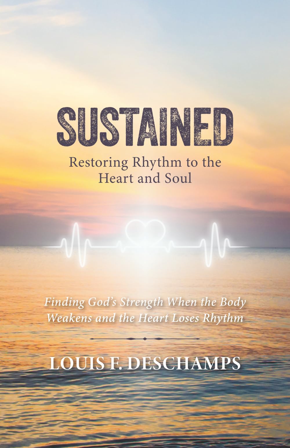 Sustained: Restoring Rhythm to the Heart and Soul: Finding God’s Strength When the Body Weakens and the Heart Loses Rhythm