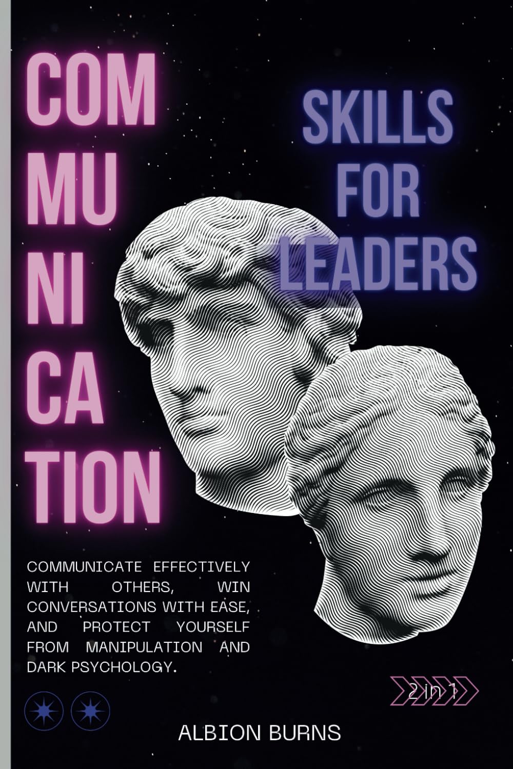 Communication Skills for Leaders (2 in 1): Communicate Effectively with Others, Win Conversations with Ease, and Protect Yourself from Manipulation and Dark Psychology.