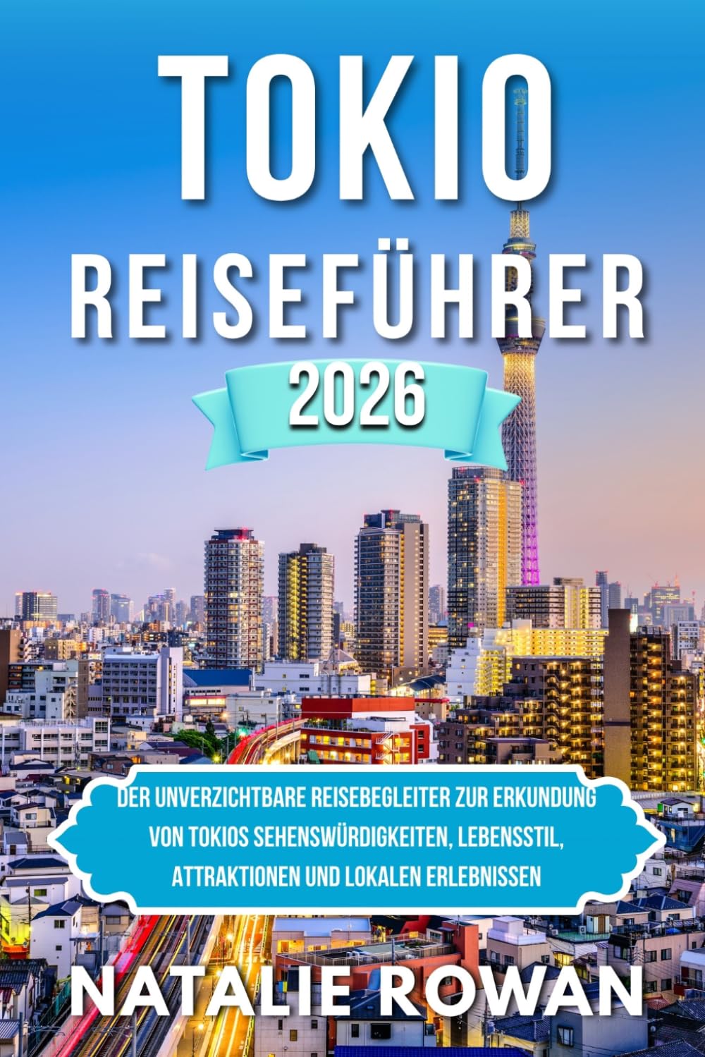 TOKIO REISEFÜHRER 2026: Der unverzichtbare Reisebegleiter zur Erkundung von Tokios Sehenswürdigkeiten, Lebensstil, Attraktionen und lokalen Erlebnissen