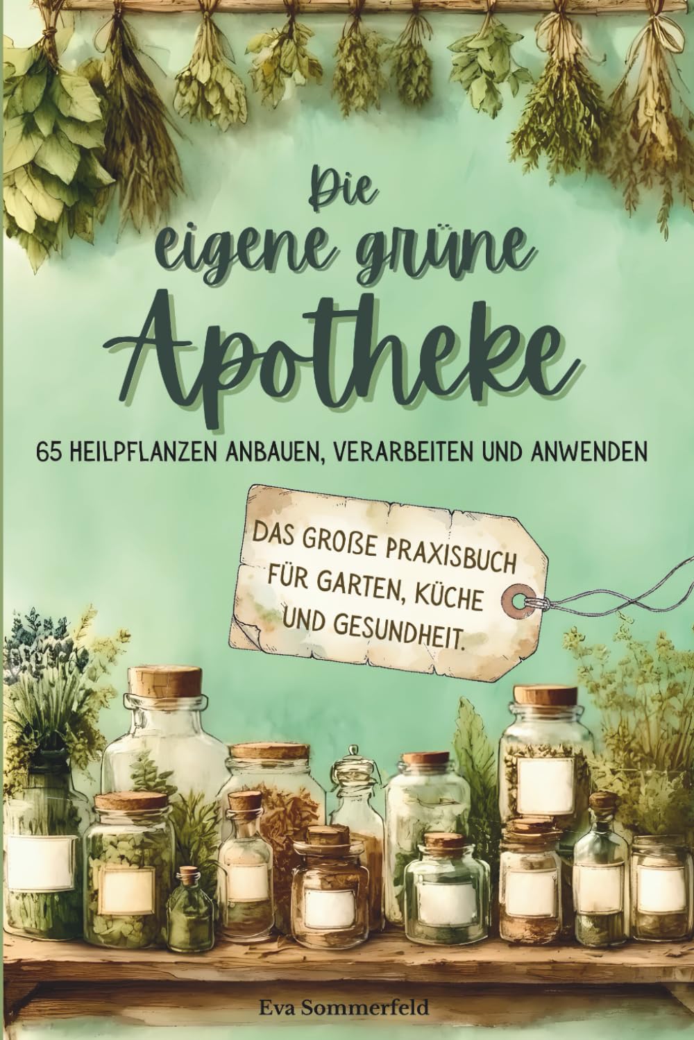 Die eigene grüne Apotheke: 65 Heilpflanzen anbauen, verarbeiten und anwenden – Das große Praxisbuch für Garten, Küche und Gesundheit.
