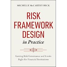 Risk Framework Design in Practice Getting Risk Governance and Limits Right for Financial Institutions