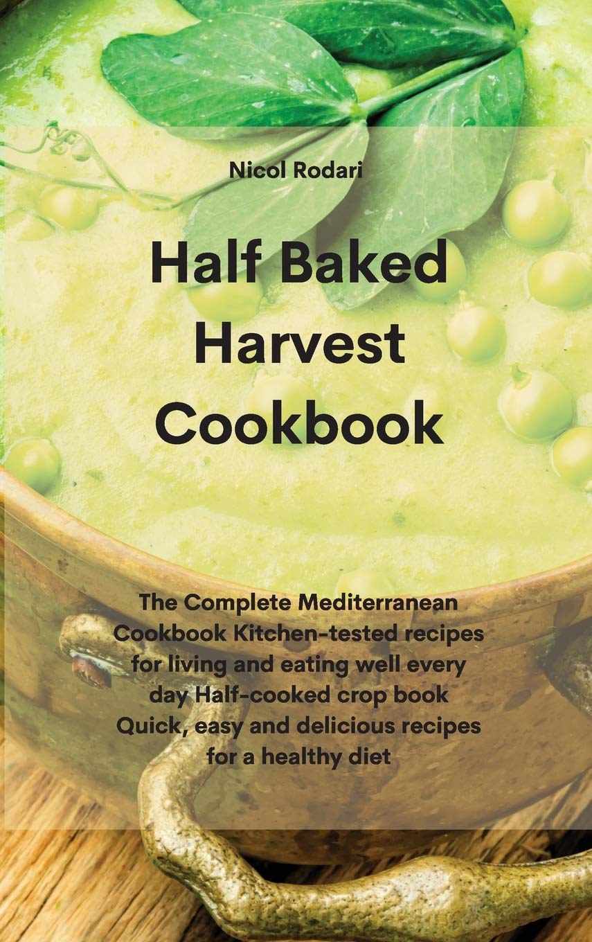 Half Baked Harvest Cookbook: The Complete Mediterranean Cookbook Kitchen-tested recipes for living and eating well every day Half-cooked crop book Quick, easy and delicious recipes for a healthy diet Hardcover – 10 May 2021