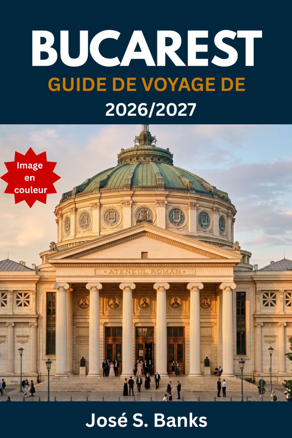 GUIDE DE VOYAGE DE BUCAREST 2026/2027: Explorez la capitale roumaine en toute confiance: quartiers, restaurants, musées et conseils de transport soigneusement sélectionnés pour les visiteurs novices