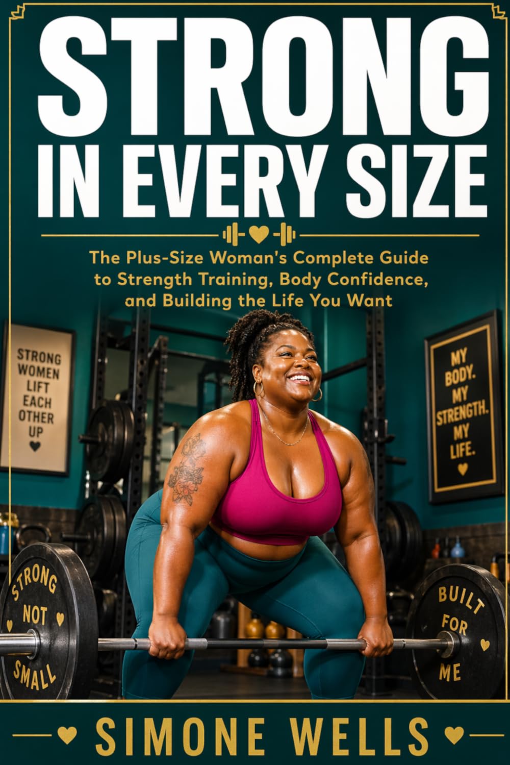Strong in Every Size: The Plus-Size Woman's Complete Guide to Strength Training, Body Confidence, and Building the Life You Want