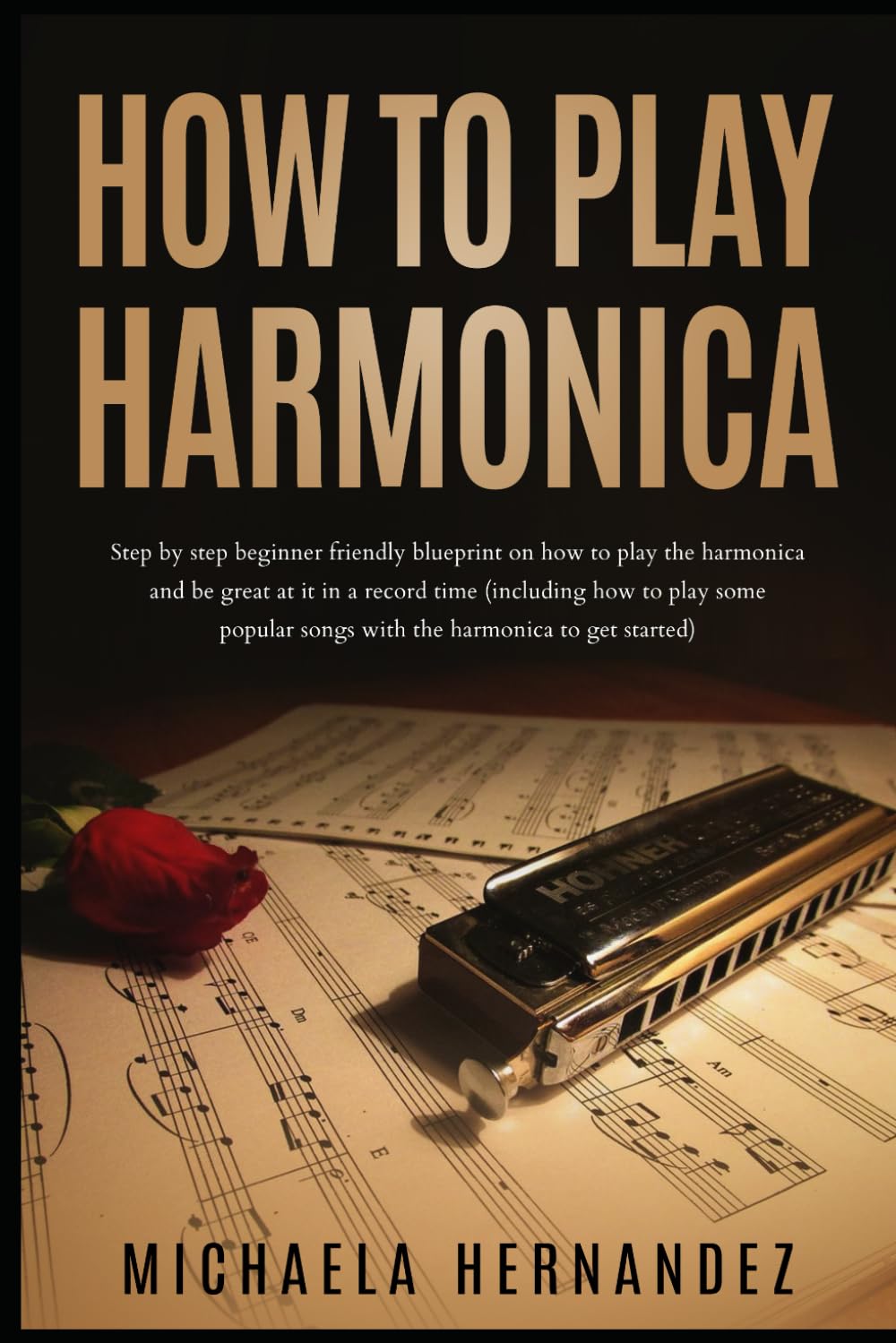 How to Play Harmonica: Step by Step Beginner Friendly Blueprint on How to Play the Harmonica and Be Great at it in Record time