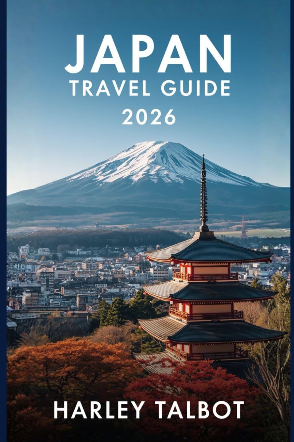 JAPAN TRAVEL GUIDE 2026: An Insider’s Handbook with Practical Itineraries and Cultural Tips for Every Traveler