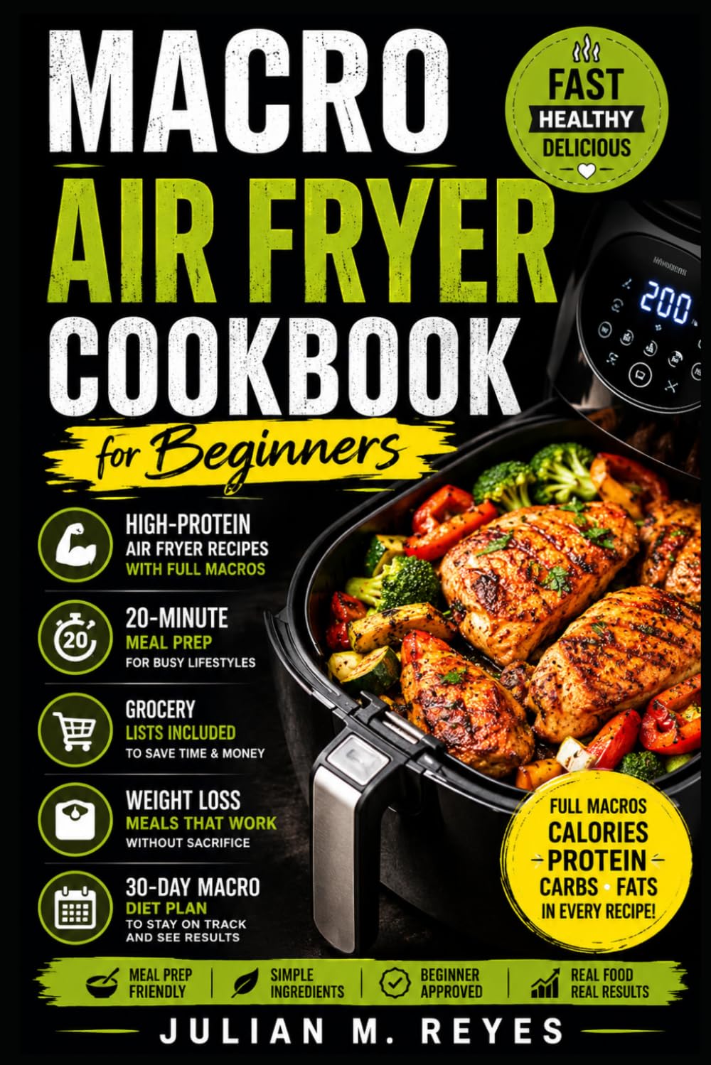 Macro Air Fryer Cookbook for Beginners: High-Protein Air Fryer Recipes With Full Macros, 20-Minute Meal Prep, Grocery Lists, Weight Loss Meals, and ... Diet Plan (The Macro Diet Made Simple Series)