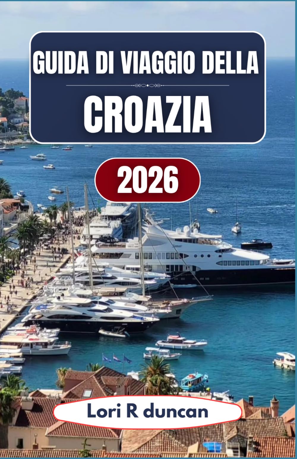 GUIDA DI VIAGGIO DELLA CROAZIA 2026: Pianifica il tuo viaggio tra città costiere, itinerari tra le isole e parchi nazionali con strategie semplici