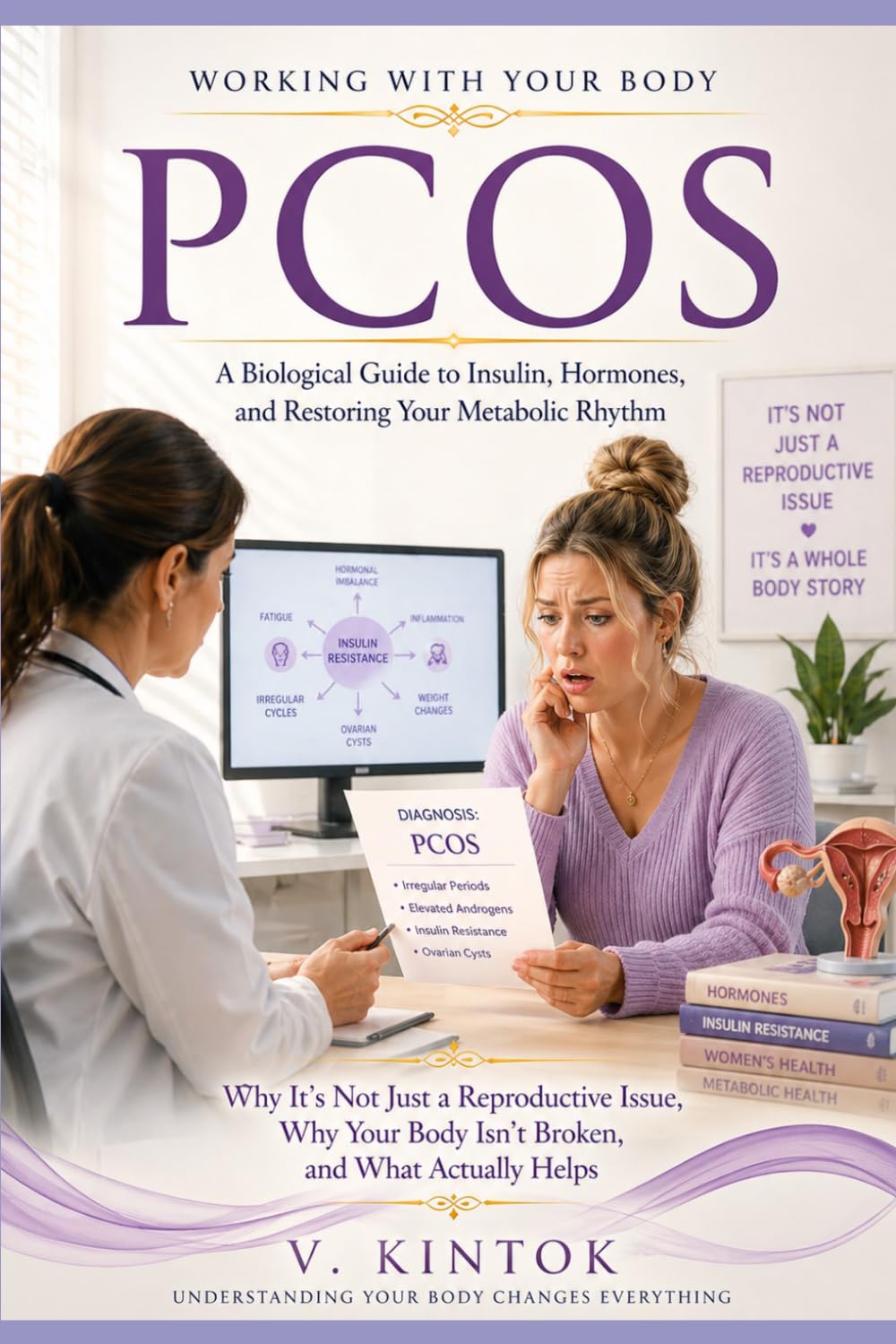 PCOS: A Biological Guide to Insulin, Hormones, and Restoring Your Metabolic Rhythm Why It's Not Just a Reproductive Issue, Why Your Body Isn't Broken, and What Actually Helps (Working With your Body)