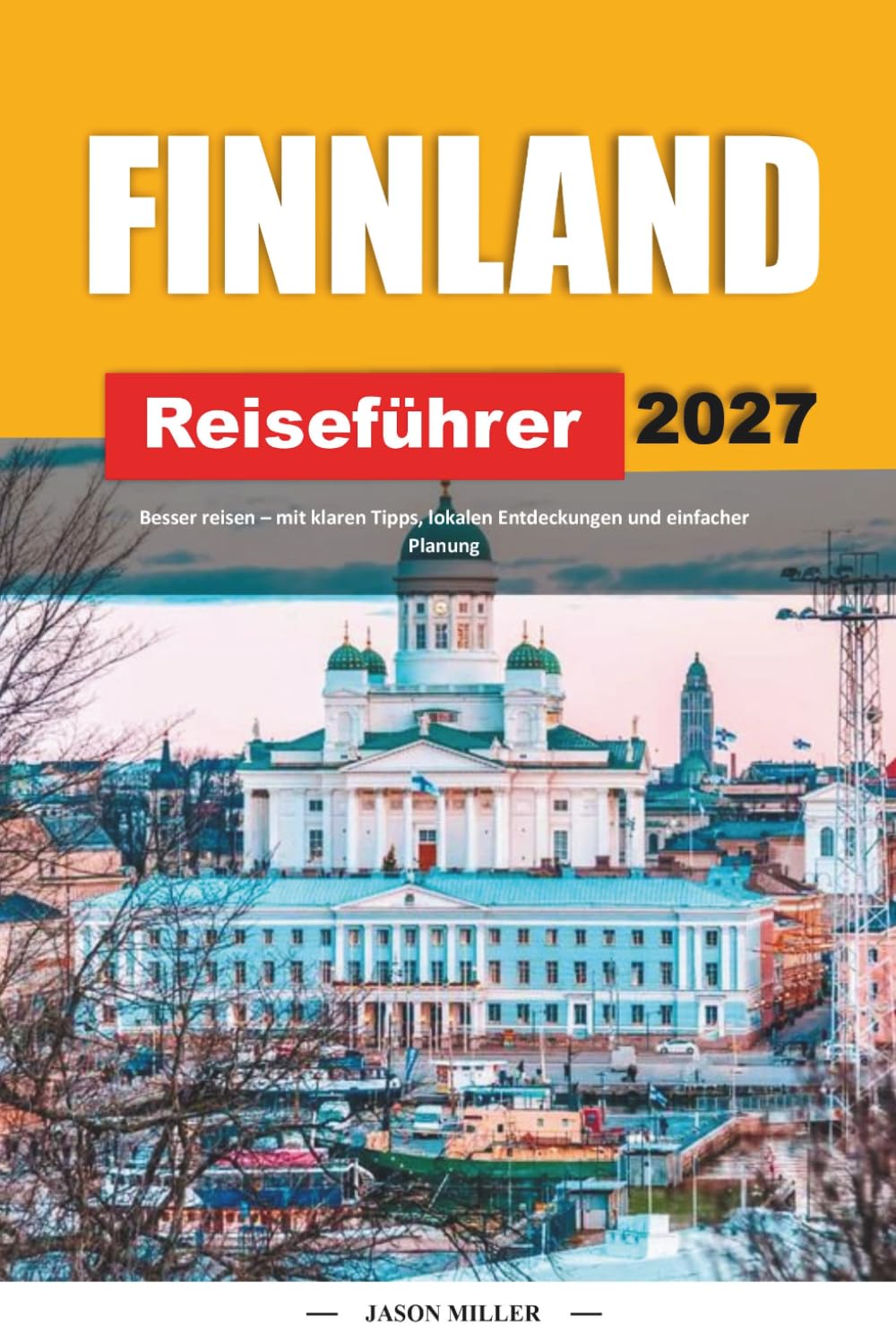 FINNLAND REISEFÜHRER 2027: Reisen Sie besser mit klaren Tipps, lokalen Funden und einfacher Planung