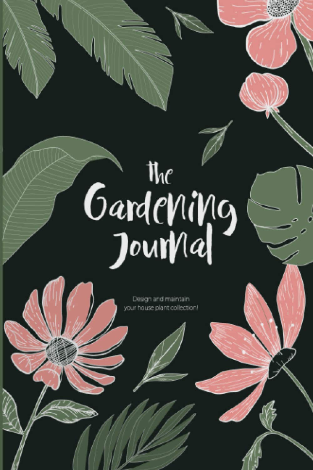 The Gardening Journal: Design and maintain your house plant collection ! | Planner, diary, watering logbook, fertilization and repotting tracker for every plant lover. (Gardening Journals)