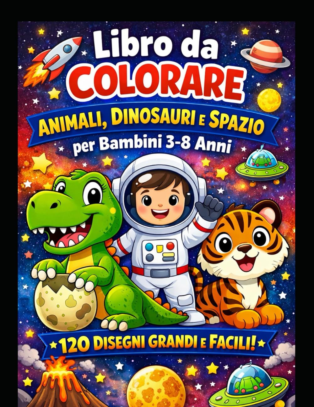 Libro da Colorare Animali, Dinosauri e Spazio per Bambini 3-8 Anni – 120 Disegni Grandi e Facili – Perfetto per Maschi e Femmine: Un fantastico libro ... nello spazio – Linee spesse, immagini