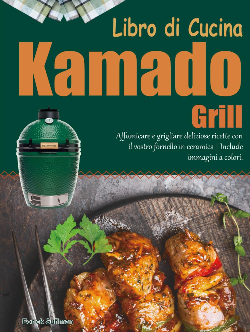 Libro di Cucina Kamado Grill: Affumicare e grigliare deliziose ricette con il vostro fornello in ceramica | Include immagini a colori.