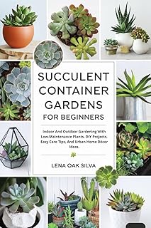 SUCCULENT CONTAINER GARDENS FOR BEGINNERS: Indoor And Outdoor Gardening ...