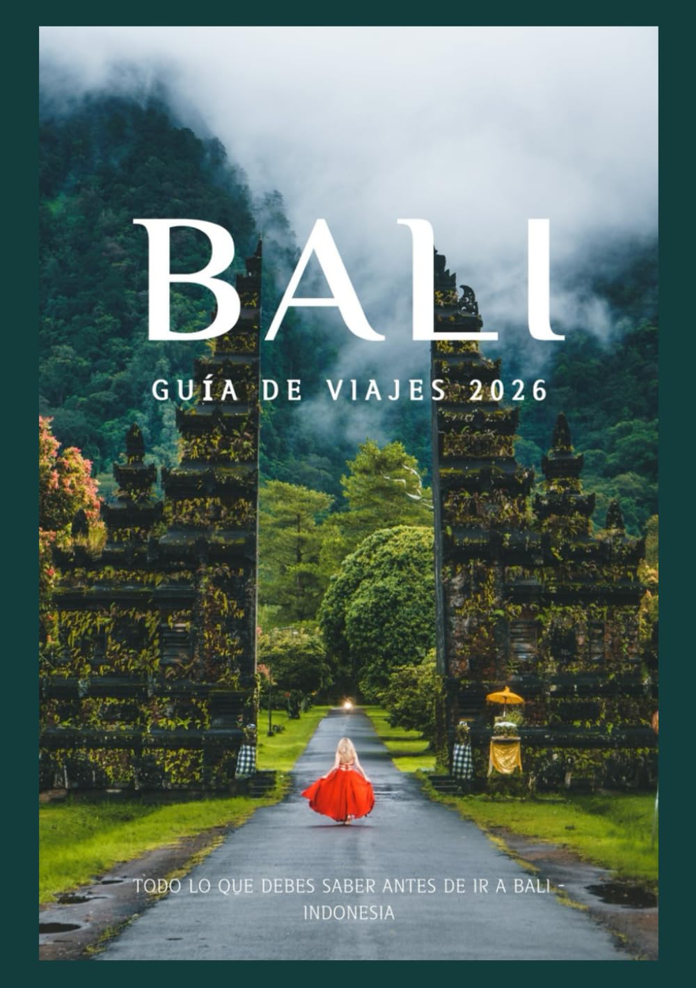 BALI GUÍA DE VIAJES 2026: Descubre la cultura, la gastronomía, los festivales, los barrios históricos y la inolvidable aventura de Bali. (Updated Low Budget 2026 Travel Guides)
