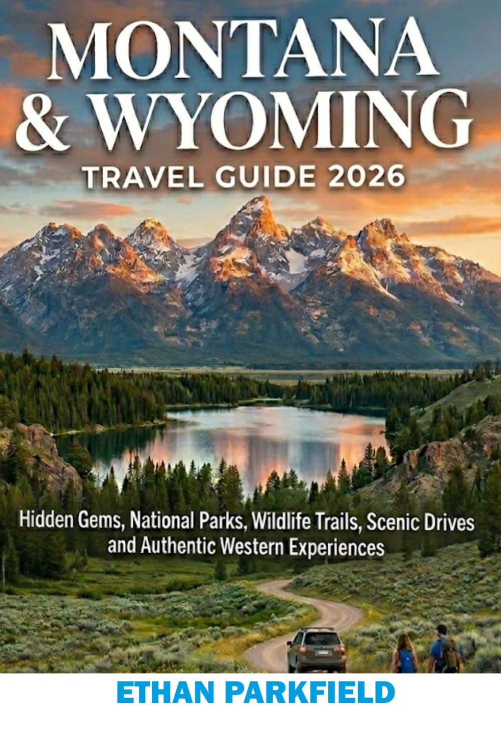 Montana & Wyoming Travel Guide 2026: Hidden gems, national parks, wildlife trails, scenic drives and Authentic Western Experiences
