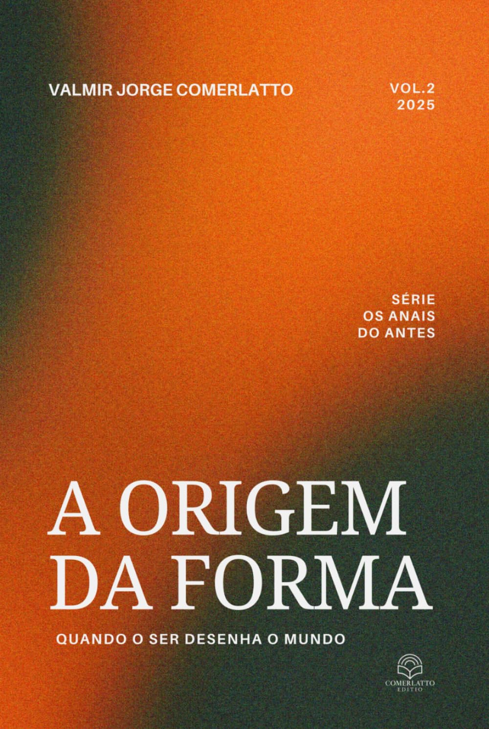 A ORIGEM DA FORMA: Quando o Ser Desenha o Mundo (OS ANAIS DO ANTES)