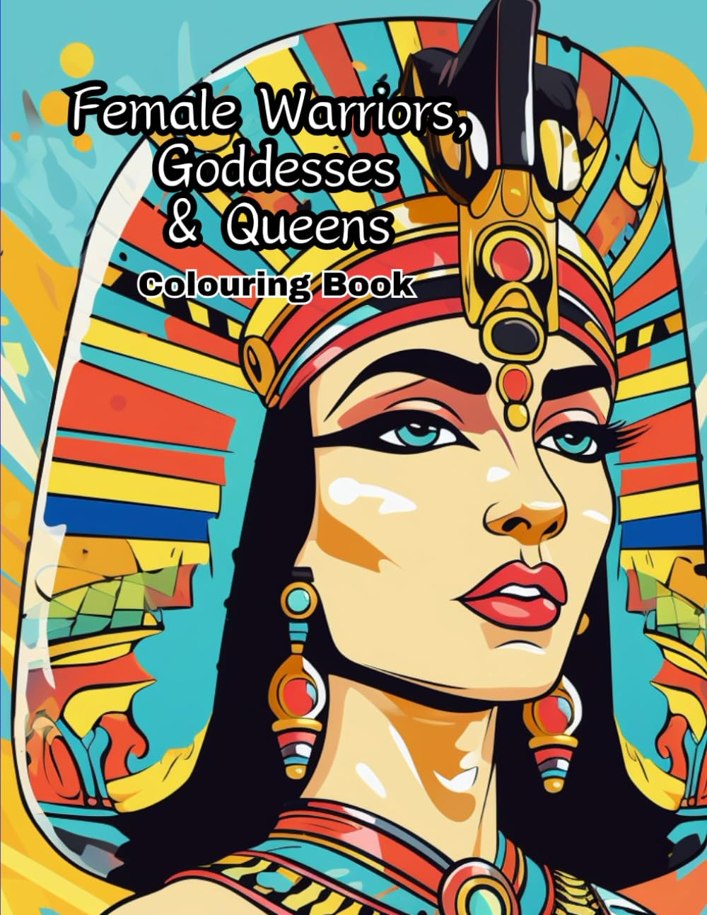 Female Warriors, Goddesses & Queens Colouring Book: A fun colouring book featuring famous female queens, goddesses and warriors. Perfect for adults to help reduce stress and relax.