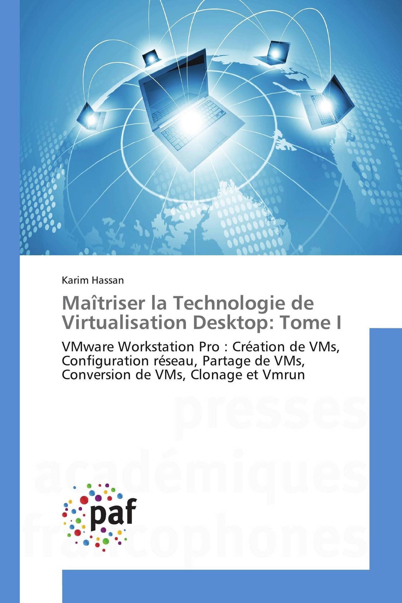 Maîtriser la Technologie de Virtualisation Desktop: Tome I: VMware Workstation Pro : Création de VMs, Configuration réseau, Partage de VMs, Conversion de VMs, Clonage et Vmrun
