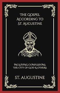 The Gospel According to St. Augustine: Including Confessions, the City of God & others