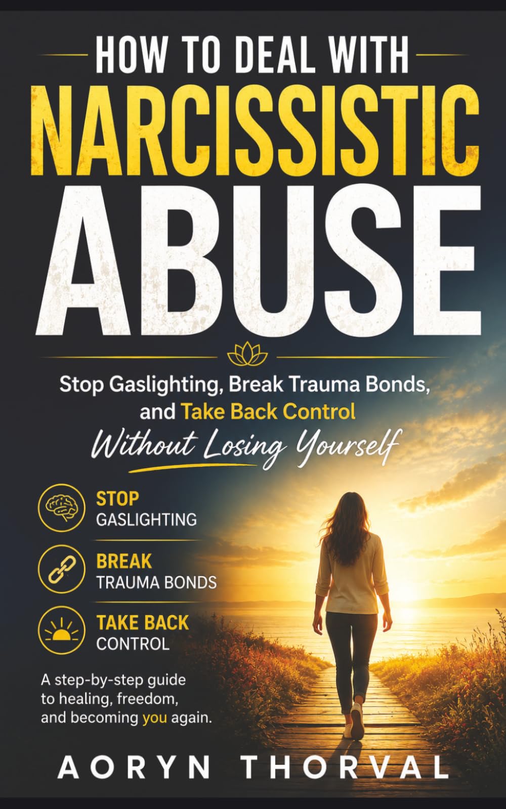 How to Deal with Narcissistic Abuse: Stop Gaslighting, Break Trauma Bonds, and Take Back Control Without Losing Yourself (Life Lessons with Aoryn Thorval)